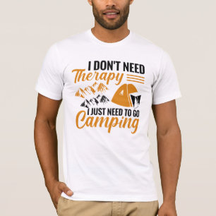 私は必要ないセラピー私はキャンプに行く必要がある Tシャツ