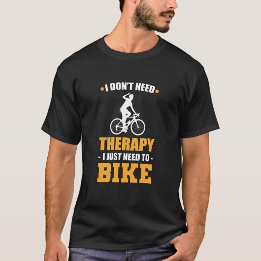 私は必要ないセラピー私は山を自転車に必要 Tシャツ (正面)