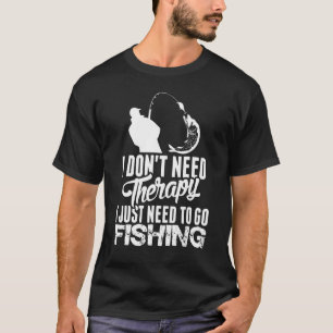 私は必要ないセラピー私は魚釣りFis行く必要がある Tシャツ