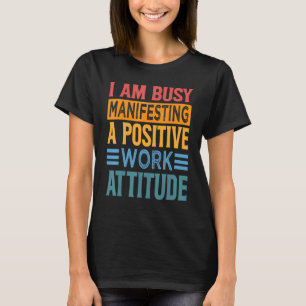 私は忙し仕事の態度前向きを示している Tシャツ