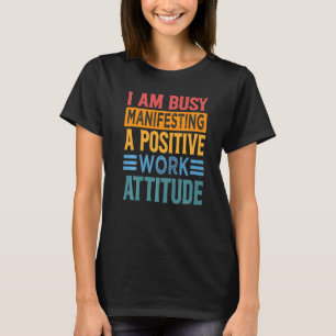 私は忙し仕事の態度前向きを示している Tシャツ
