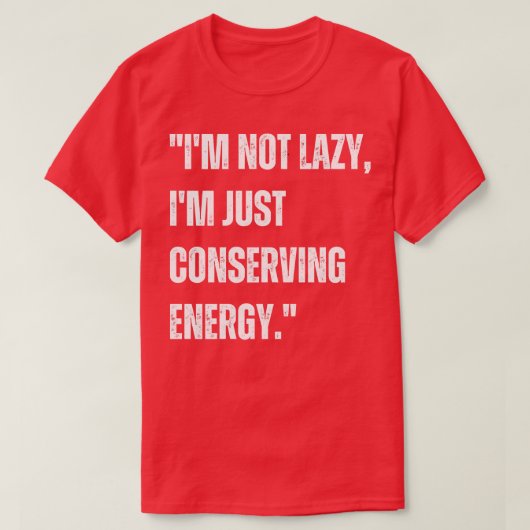 私は怠惰ではない私は単にエネルギーを節約する Tシャツ (デザイン正面)