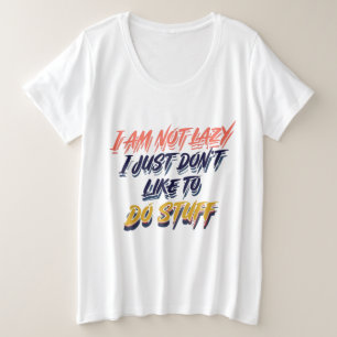 私は怠惰ではない、私は物を行うのが好きではない プラスサイズTシャツ