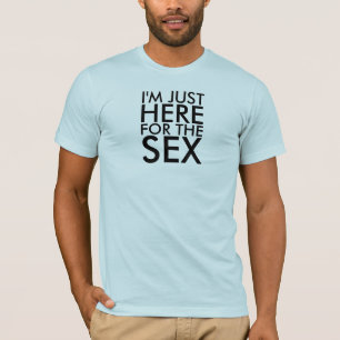 私は性のためにちょうどここにいます Tシャツ