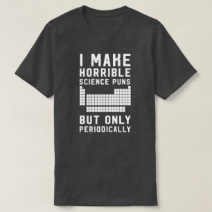 私は恐ろしい科学のしゃれを周期的にだけ作ります Tシャツ