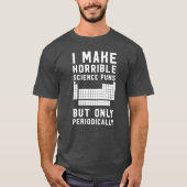 私は恐ろしい科学のしゃれを周期的にだけ作ります Tシャツ (正面)