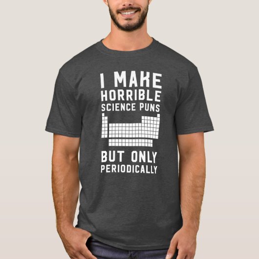 私は恐ろしい科学のしゃれを周期的にだけ作ります Tシャツ (正面)
