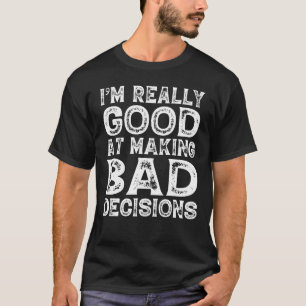 私は悪い決断をするのが本当に得意だユーモアのある。 Tシャツ