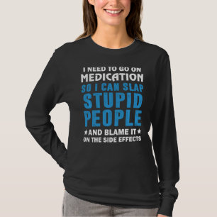 私は愚かなPeを平手打ちできるように薬を飲む必要がある Tシャツ