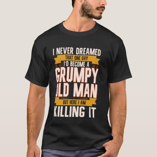 私は愚痴っぽい老人になるとは夢にも思わなかった Tシャツ (正面)
