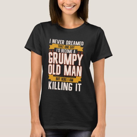 私は愚痴っぽい老人になるとは夢にも思わなかった Tシャツ (正面)