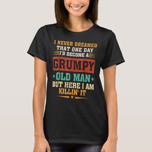 私は愚痴っぽい老人になるとは夢にも思わなかった Tシャツ (正面)