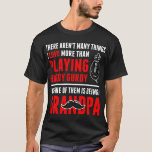 私は愛しまハーディ・ガーディの祖父を演じますより多くを Tシャツ
