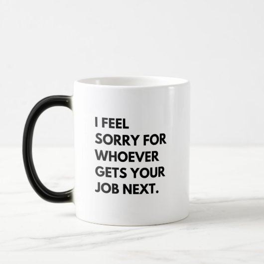 私は感じ次にあなたの仕事を得る人が誰でもごめんなさい。 モーフィングマグカップ (左)