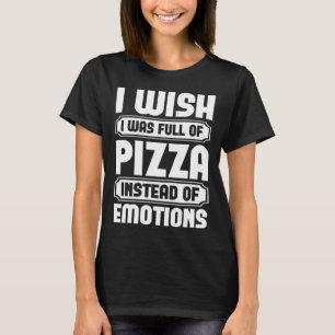 私は感情の代わりにピザでいっぱいだったらよかった Tシャツ