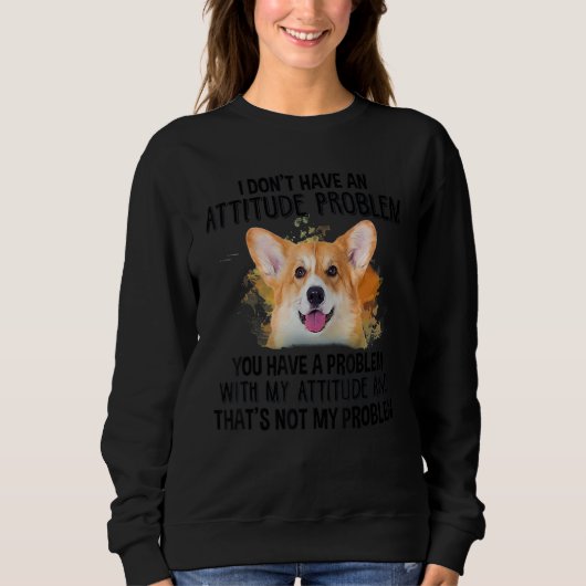 私は態度の問題Corgi Dog Doを持っていない スウェットシャツ (正面)