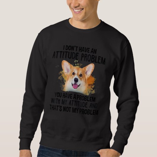 私は態度の問題Corgi Dog Doを持っていない スウェットシャツ (正面)