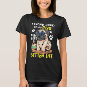 私は懸命を働いて私のパグがより良い生活を持つことができるように – 犬 Tシャツ