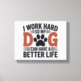 私は懸命を働いて私の犬がより良く生活する – Paw Print Art キャンバスプリント