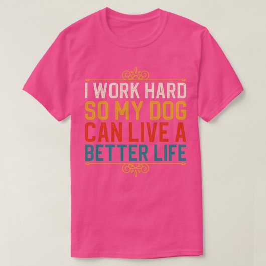 私は懸命を働いて私の犬はより良い生活を送ることができる1 Tシャツ (デザイン正面)