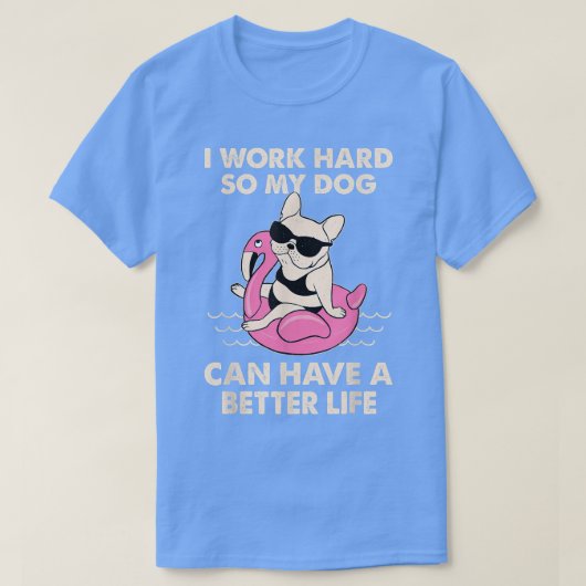 私は懸命を働いて、私の犬はより良い生活を持つことができるように Tシャツ (デザイン正面)