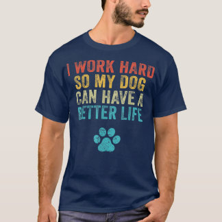 私は懸命を働いて、私の犬はより良い生活ヴィンタを持つことができるように Tシャツ