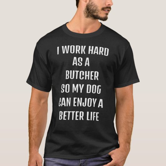 私は懸命を肉屋として犬のライフスタイルのために働いた Tシャツ (正面)