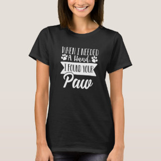 私は手が必要な時あなたの前犬の愛を見つけた1 Tシャツ