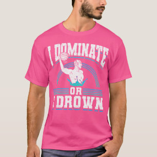 私は支配するか、私は水球を溺れる Tシャツ