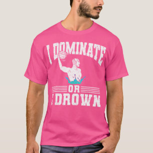 私は支配するか、私は水球を溺れる Tシャツ