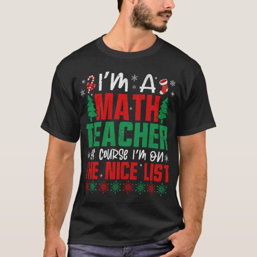 私は数学の先生私は素敵なリストのクリスマスにいる Tシャツ (正面)