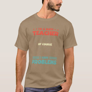 私は数学教師です。もちろん問題はあります 友達へ Tシャツ