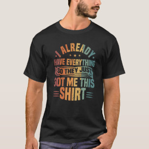 私は既に全てを持っているので、彼らは私にこ得れを持っている Tシャツ