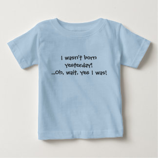 私は昨日生まれませんでした! ああ、待ち時間、yes私はありました! ベビーTシャツ