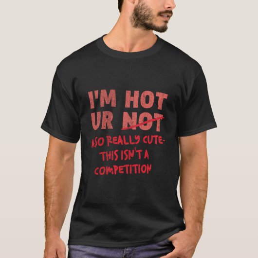 私は暑い私も本当に可愛いではない競争ではない Tシャツ (正面)