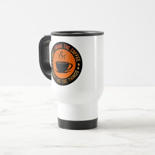 私は最初にコーヒーを飲み、私は物事をする トラベルマグ (正面左)
