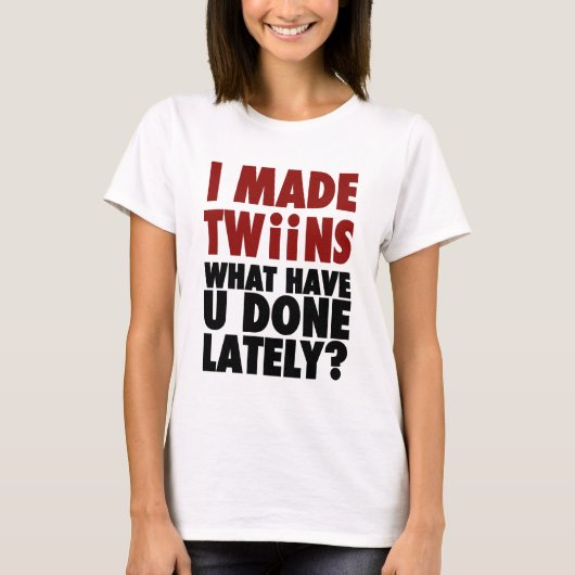 私は最近されるある何が、双生児を作りました Tシャツ (正面)
