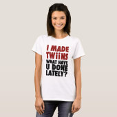 私は最近されるある何が、双生児を作りました Tシャツ (正面フル)