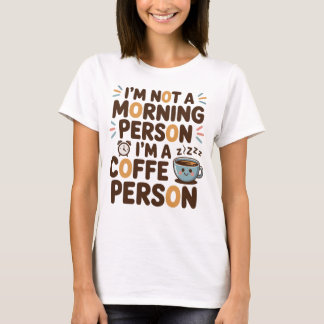 私は朝の人間ではない。私はコーヒーの人だ Tシャツ