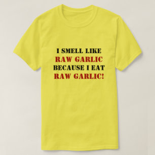 私は未加工ニンニクのように私が未加工ニンニクを食べるので臭いがしま Tシャツ
