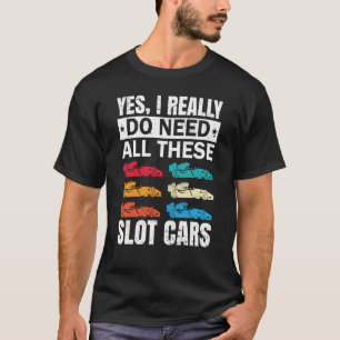 私は本当にこれらのスロットカーレーシングトイRCが必要だ Tシャツ
