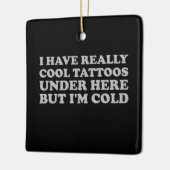 私は本当にカッコいい下にタトゥーを持っているが寒い セラミックオーナメント (左)