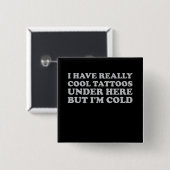 私は本当にカッコいい下にタトゥーを持っているが寒い 缶バッジ (正面&裏面)