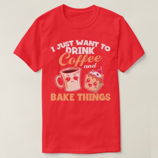 私は本当にコーヒーを飲んで物を焼きたいだけだ Tシャツ (デザイン正面)