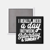 私は本当に土曜日と日曜日の間の日が必要だ マグネット (正面/裏面)
