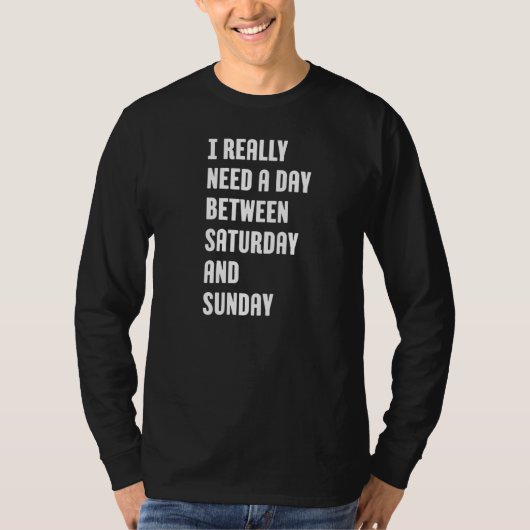 私は本当に土曜日と日曜日の間の日が必要だ Tシャツ (正面)