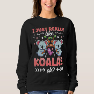 私は本当にKoalas Ok Koala Bear Koala Cuteが好き スウェットシャツ