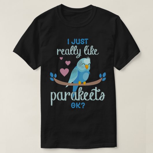 私は本当にParakeets Ok Parakeet おもしろい Birが好き Tシャツ (デザイン正面)