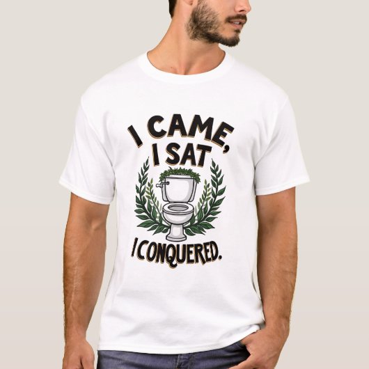 私は来座って私はトイレの座おもしろいを征服した Tシャツ (正面)