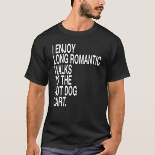 私は楽しむホットドッグの荷車までロマンチックな散歩をする Tシャツ